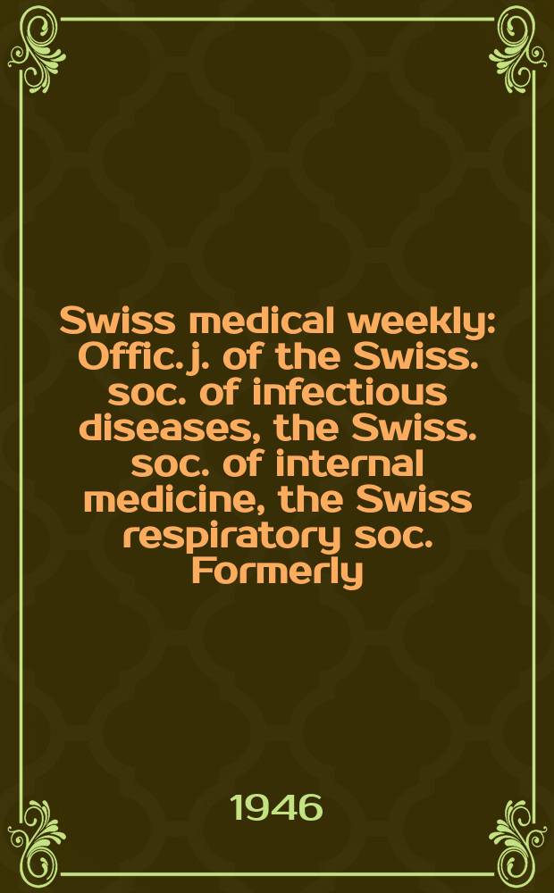 Swiss medical weekly : Offic. j. of the Swiss. soc. of infectious diseases, the Swiss. soc. of internal medicine, the Swiss respiratory soc. Formerly: Schweiz. med. Wochenschr. Jg. 76 1946, № 29