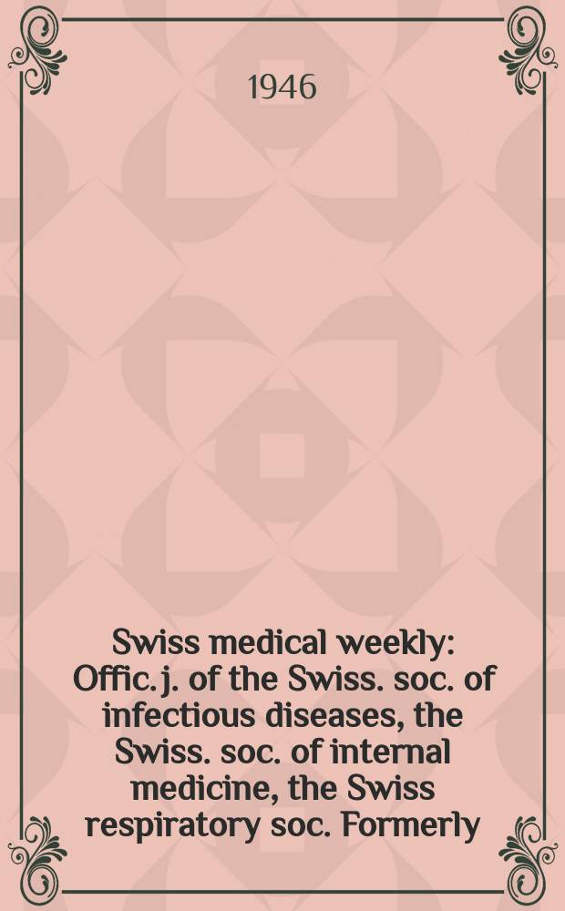 Swiss medical weekly : Offic. j. of the Swiss. soc. of infectious diseases, the Swiss. soc. of internal medicine, the Swiss respiratory soc. Formerly: Schweiz. med. Wochenschr. Jg. 76 1946, № 31