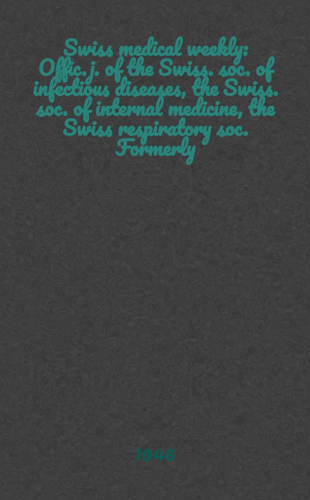 Swiss medical weekly : Offic. j. of the Swiss. soc. of infectious diseases, the Swiss. soc. of internal medicine, the Swiss respiratory soc. Formerly: Schweiz. med. Wochenschr. Jg. 76 1946, № 33