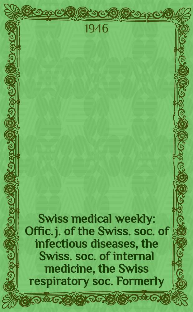 Swiss medical weekly : Offic. j. of the Swiss. soc. of infectious diseases, the Swiss. soc. of internal medicine, the Swiss respiratory soc. Formerly: Schweiz. med. Wochenschr. Jg. 76 1946, № 34