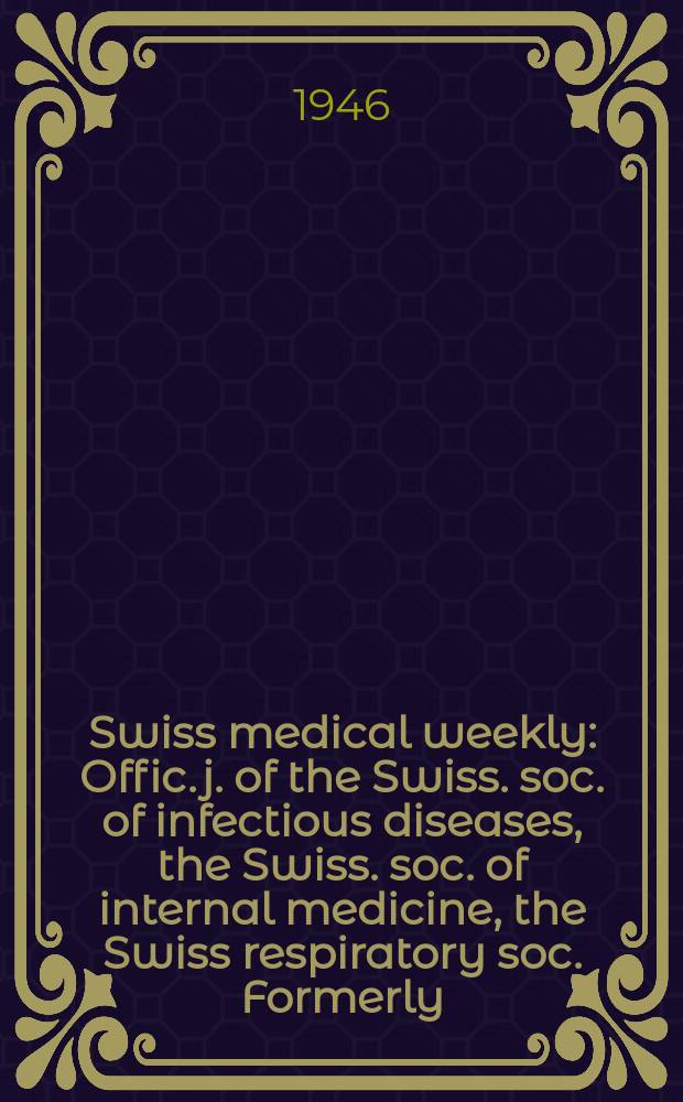 Swiss medical weekly : Offic. j. of the Swiss. soc. of infectious diseases, the Swiss. soc. of internal medicine, the Swiss respiratory soc. Formerly: Schweiz. med. Wochenschr. Jg. 76 1946, № 36