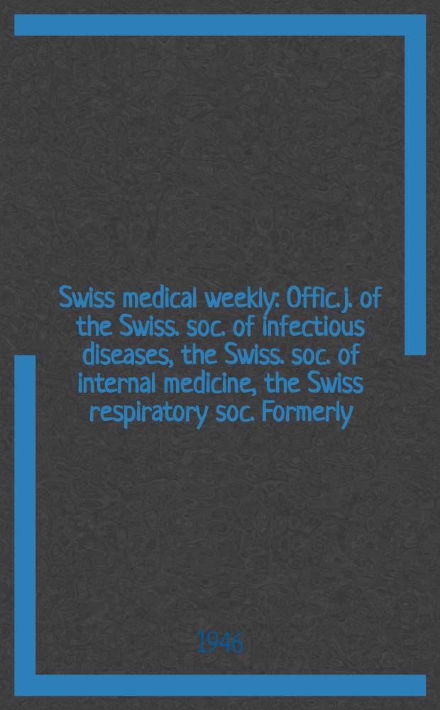 Swiss medical weekly : Offic. j. of the Swiss. soc. of infectious diseases, the Swiss. soc. of internal medicine, the Swiss respiratory soc. Formerly: Schweiz. med. Wochenschr. Jg. 76 1946, № 43