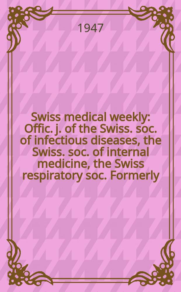 Swiss medical weekly : Offic. j. of the Swiss. soc. of infectious diseases, the Swiss. soc. of internal medicine, the Swiss respiratory soc. Formerly: Schweiz. med. Wochenschr. Jg. 77 1947, № 3