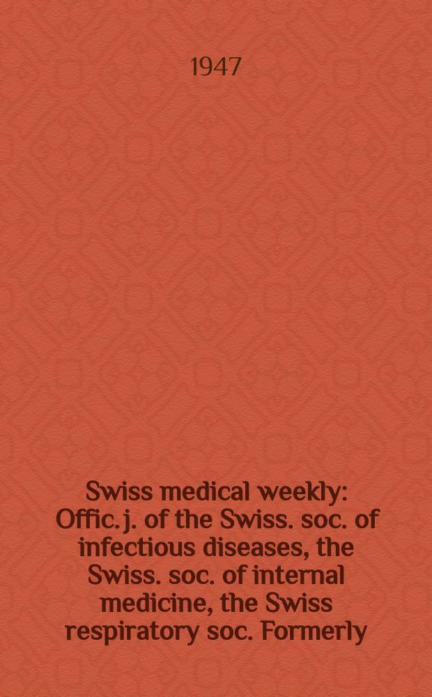 Swiss medical weekly : Offic. j. of the Swiss. soc. of infectious diseases, the Swiss. soc. of internal medicine, the Swiss respiratory soc. Formerly: Schweiz. med. Wochenschr. Jg. 77 1947, № 5