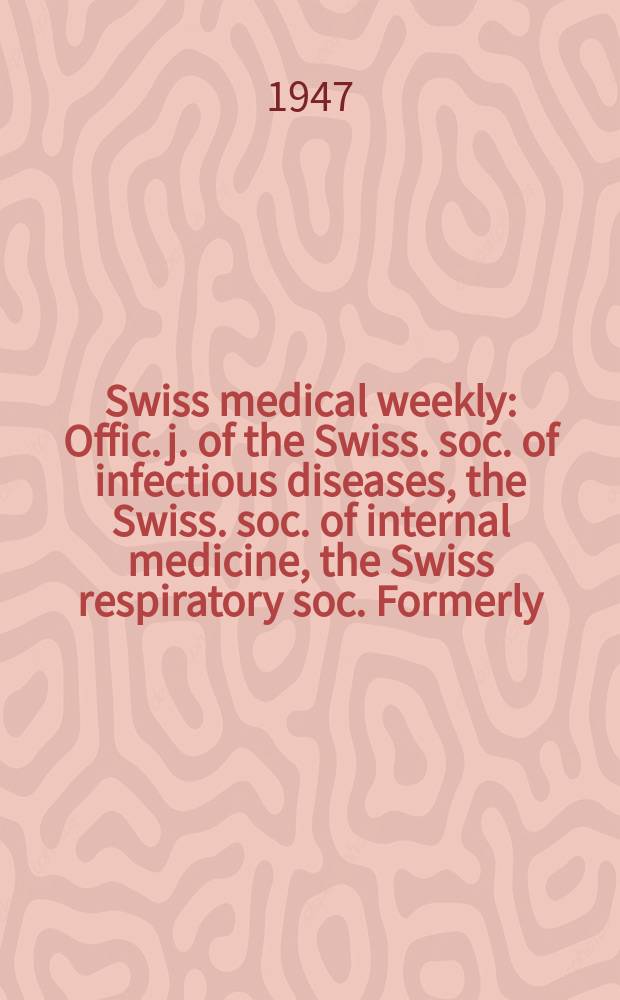 Swiss medical weekly : Offic. j. of the Swiss. soc. of infectious diseases, the Swiss. soc. of internal medicine, the Swiss respiratory soc. Formerly: Schweiz. med. Wochenschr. Jg. 77 1947, № 14