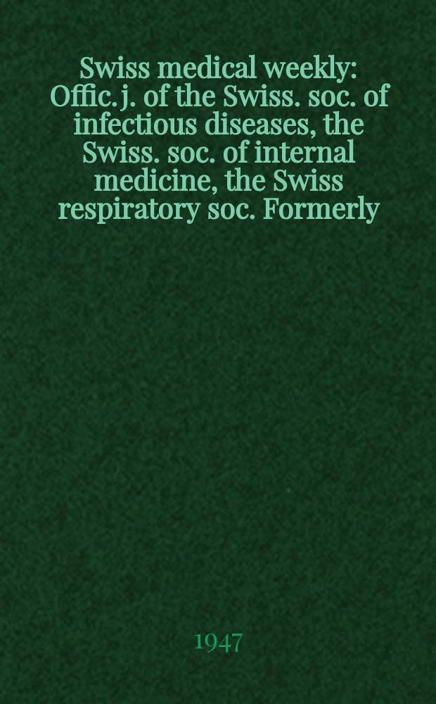 Swiss medical weekly : Offic. j. of the Swiss. soc. of infectious diseases, the Swiss. soc. of internal medicine, the Swiss respiratory soc. Formerly: Schweiz. med. Wochenschr. Jg. 77 1947, № 16