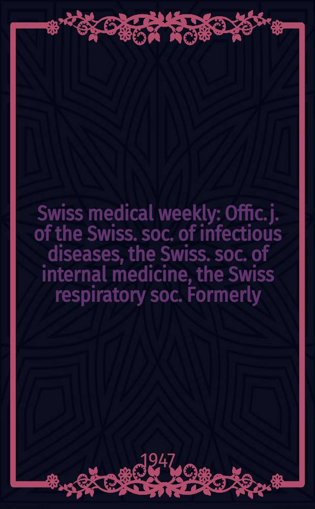 Swiss medical weekly : Offic. j. of the Swiss. soc. of infectious diseases, the Swiss. soc. of internal medicine, the Swiss respiratory soc. Formerly: Schweiz. med. Wochenschr. Jg. 77 1947, № 17