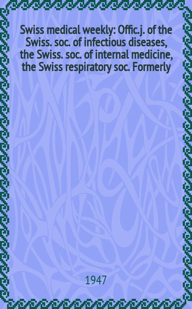 Swiss medical weekly : Offic. j. of the Swiss. soc. of infectious diseases, the Swiss. soc. of internal medicine, the Swiss respiratory soc. Formerly: Schweiz. med. Wochenschr. Jg. 77 1947, № 18