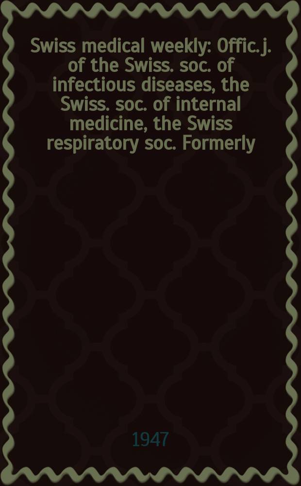 Swiss medical weekly : Offic. j. of the Swiss. soc. of infectious diseases, the Swiss. soc. of internal medicine, the Swiss respiratory soc. Formerly: Schweiz. med. Wochenschr. Jg. 77 1947, № 20