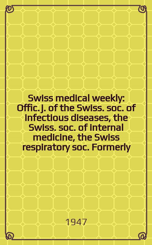 Swiss medical weekly : Offic. j. of the Swiss. soc. of infectious diseases, the Swiss. soc. of internal medicine, the Swiss respiratory soc. Formerly: Schweiz. med. Wochenschr. Jg. 77 1947, № 22