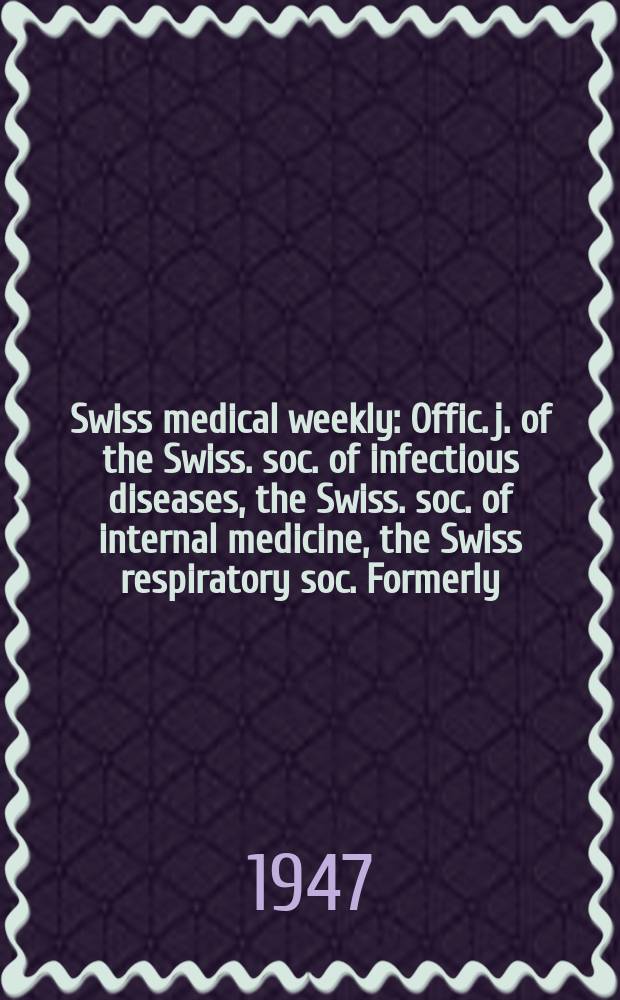 Swiss medical weekly : Offic. j. of the Swiss. soc. of infectious diseases, the Swiss. soc. of internal medicine, the Swiss respiratory soc. Formerly: Schweiz. med. Wochenschr. Jg. 77 1947, № 23