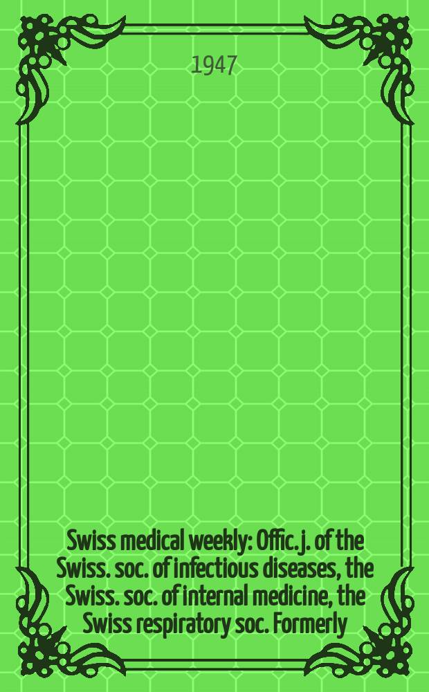 Swiss medical weekly : Offic. j. of the Swiss. soc. of infectious diseases, the Swiss. soc. of internal medicine, the Swiss respiratory soc. Formerly: Schweiz. med. Wochenschr. Jg. 77 1947, № 27