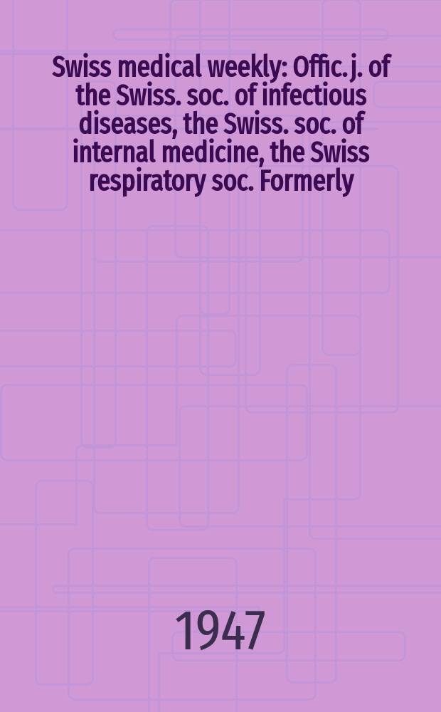 Swiss medical weekly : Offic. j. of the Swiss. soc. of infectious diseases, the Swiss. soc. of internal medicine, the Swiss respiratory soc. Formerly: Schweiz. med. Wochenschr. Jg. 77 1947, № 30