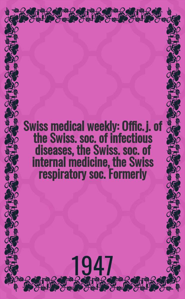 Swiss medical weekly : Offic. j. of the Swiss. soc. of infectious diseases, the Swiss. soc. of internal medicine, the Swiss respiratory soc. Formerly: Schweiz. med. Wochenschr. Jg. 77 1947, № 35