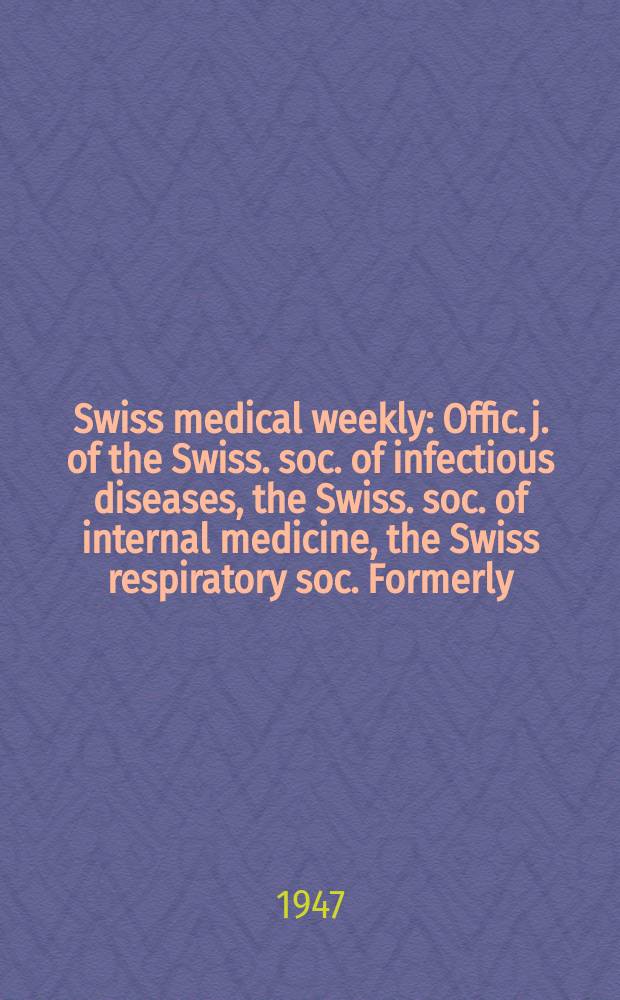 Swiss medical weekly : Offic. j. of the Swiss. soc. of infectious diseases, the Swiss. soc. of internal medicine, the Swiss respiratory soc. Formerly: Schweiz. med. Wochenschr. Jg. 77 1947, № 42