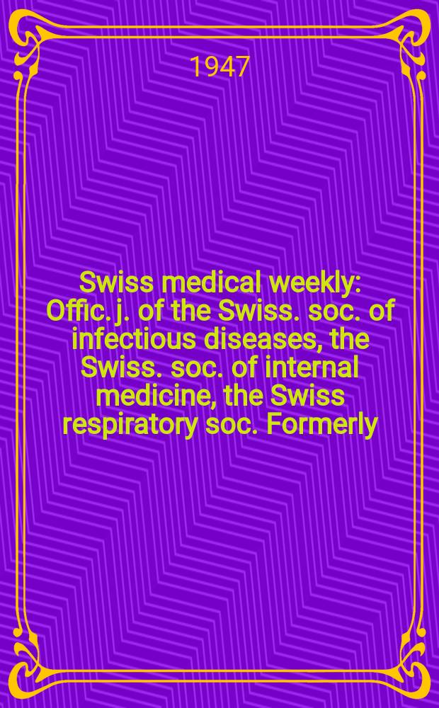 Swiss medical weekly : Offic. j. of the Swiss. soc. of infectious diseases, the Swiss. soc. of internal medicine, the Swiss respiratory soc. Formerly: Schweiz. med. Wochenschr. Jg. 77 1947, № 48