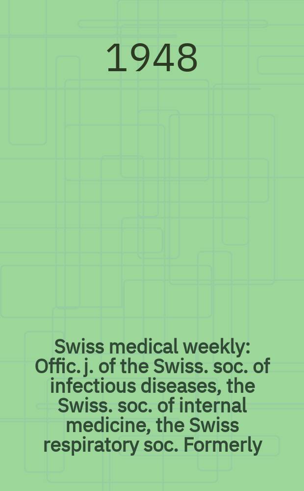 Swiss medical weekly : Offic. j. of the Swiss. soc. of infectious diseases, the Swiss. soc. of internal medicine, the Swiss respiratory soc. Formerly: Schweiz. med. Wochenschr. Jg. 78 1948, № 1
