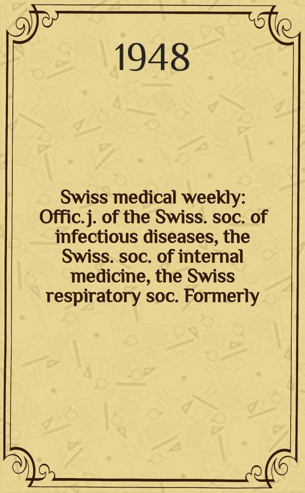 Swiss medical weekly : Offic. j. of the Swiss. soc. of infectious diseases, the Swiss. soc. of internal medicine, the Swiss respiratory soc. Formerly: Schweiz. med. Wochenschr. Jg. 78 1948, № 3