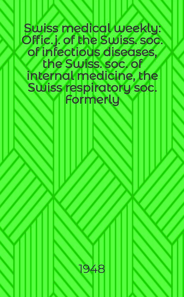 Swiss medical weekly : Offic. j. of the Swiss. soc. of infectious diseases, the Swiss. soc. of internal medicine, the Swiss respiratory soc. Formerly: Schweiz. med. Wochenschr. Jg. 78 1948, № 4
