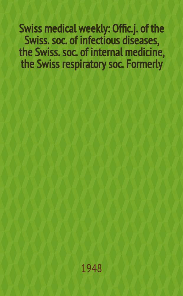 Swiss medical weekly : Offic. j. of the Swiss. soc. of infectious diseases, the Swiss. soc. of internal medicine, the Swiss respiratory soc. Formerly: Schweiz. med. Wochenschr. Jg. 78 1948, № 7