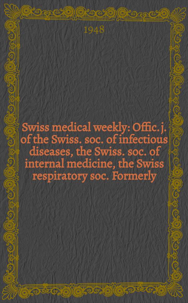 Swiss medical weekly : Offic. j. of the Swiss. soc. of infectious diseases, the Swiss. soc. of internal medicine, the Swiss respiratory soc. Formerly: Schweiz. med. Wochenschr. Jg. 78 1948, № 19