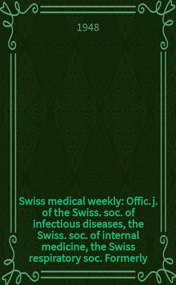 Swiss medical weekly : Offic. j. of the Swiss. soc. of infectious diseases, the Swiss. soc. of internal medicine, the Swiss respiratory soc. Formerly: Schweiz. med. Wochenschr. Jg. 78 1948, № 21