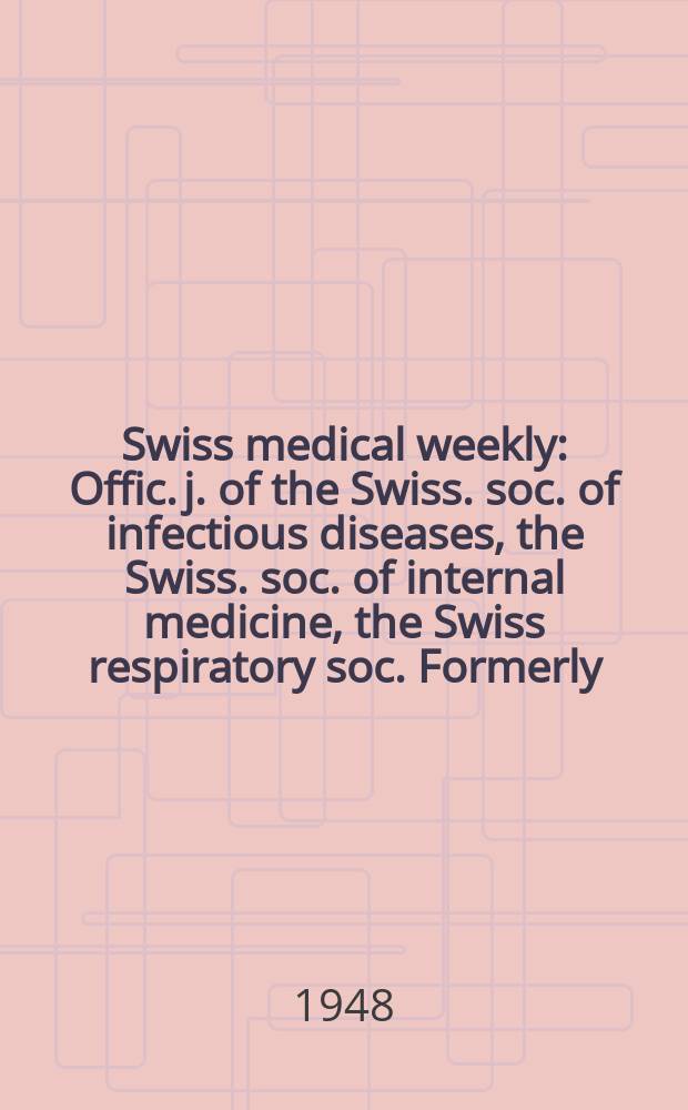 Swiss medical weekly : Offic. j. of the Swiss. soc. of infectious diseases, the Swiss. soc. of internal medicine, the Swiss respiratory soc. Formerly: Schweiz. med. Wochenschr. Jg. 78 1948, № 39