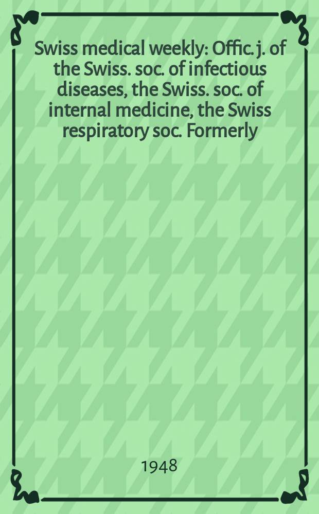 Swiss medical weekly : Offic. j. of the Swiss. soc. of infectious diseases, the Swiss. soc. of internal medicine, the Swiss respiratory soc. Formerly: Schweiz. med. Wochenschr. Jg. 78 1948, № 40