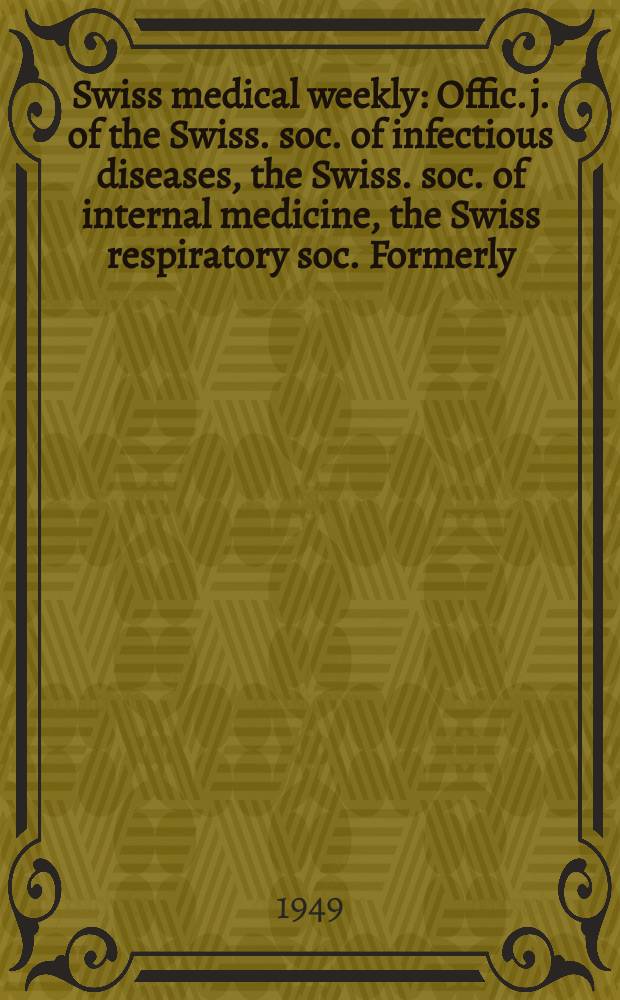 Swiss medical weekly : Offic. j. of the Swiss. soc. of infectious diseases, the Swiss. soc. of internal medicine, the Swiss respiratory soc. Formerly: Schweiz. med. Wochenschr. Jg. 79 1949, № 2