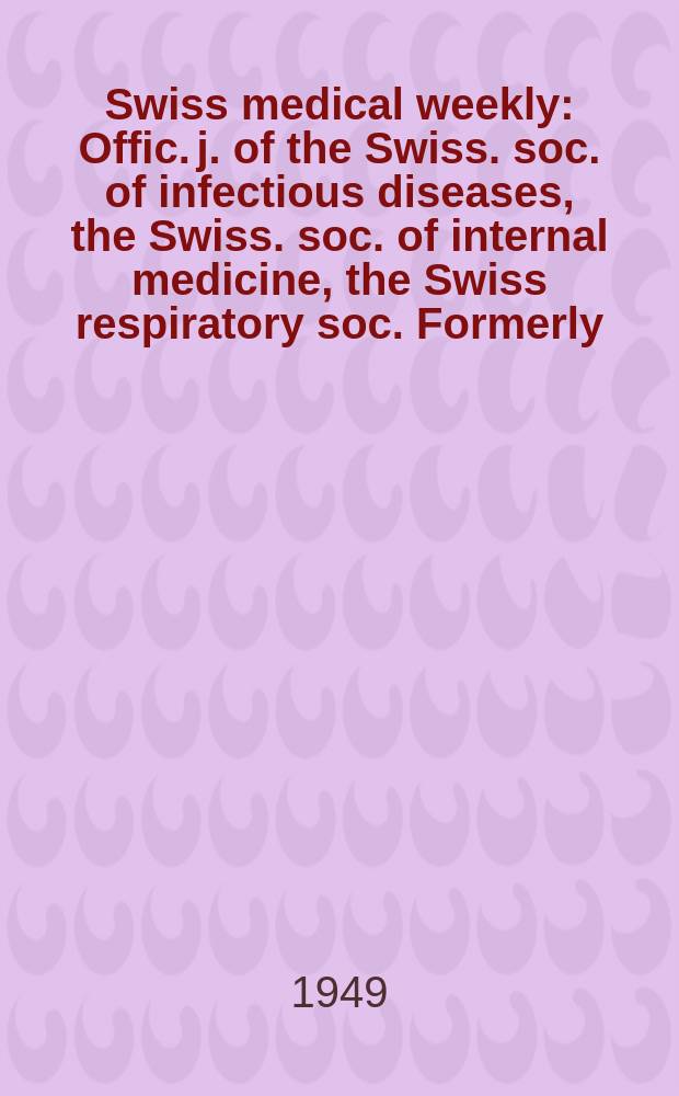 Swiss medical weekly : Offic. j. of the Swiss. soc. of infectious diseases, the Swiss. soc. of internal medicine, the Swiss respiratory soc. Formerly: Schweiz. med. Wochenschr. Jg. 79 1949, № 4
