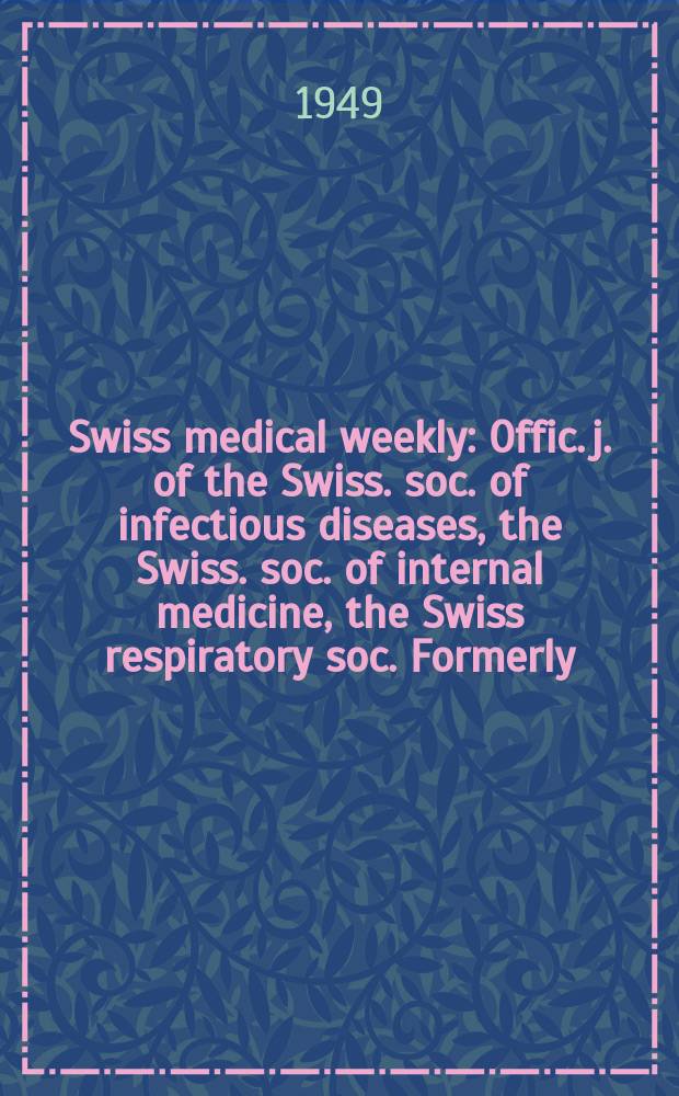 Swiss medical weekly : Offic. j. of the Swiss. soc. of infectious diseases, the Swiss. soc. of internal medicine, the Swiss respiratory soc. Formerly: Schweiz. med. Wochenschr. Jg. 79 1949, № 9