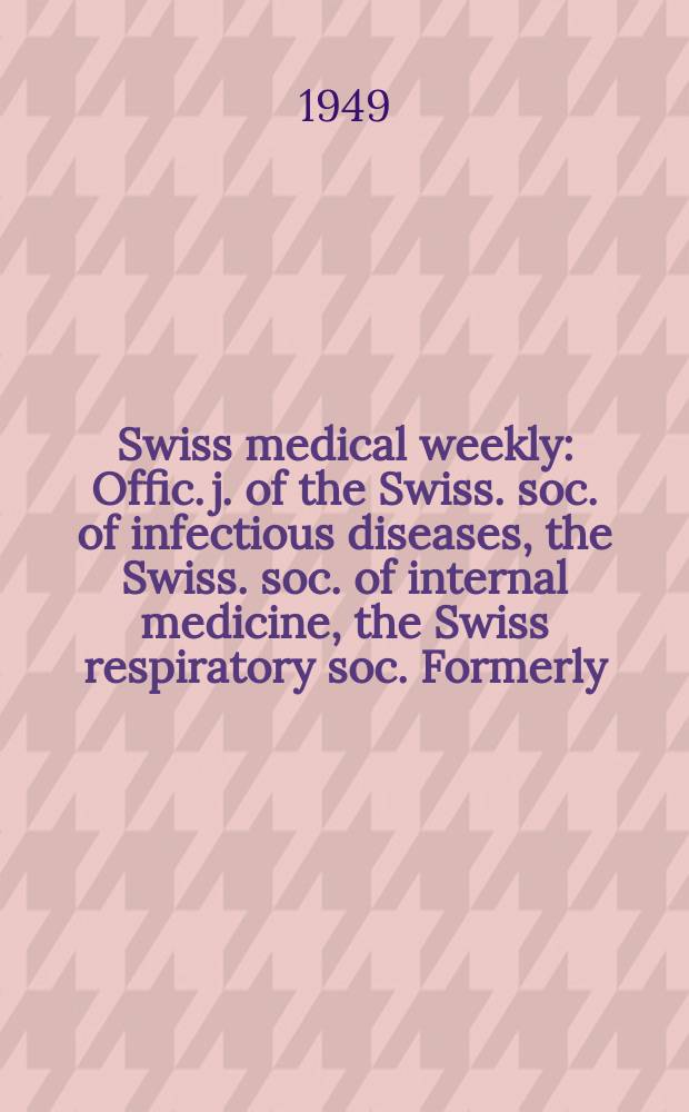 Swiss medical weekly : Offic. j. of the Swiss. soc. of infectious diseases, the Swiss. soc. of internal medicine, the Swiss respiratory soc. Formerly: Schweiz. med. Wochenschr. Jg. 79 1949, № 12
