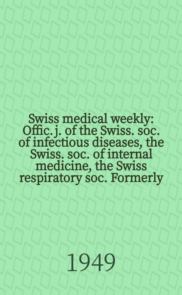 Swiss medical weekly : Offic. j. of the Swiss. soc. of infectious diseases, the Swiss. soc. of internal medicine, the Swiss respiratory soc. Formerly: Schweiz. med. Wochenschr. Jg. 79 1949, № 16