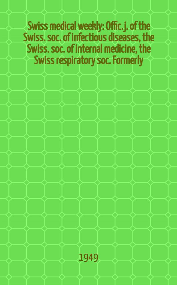 Swiss medical weekly : Offic. j. of the Swiss. soc. of infectious diseases, the Swiss. soc. of internal medicine, the Swiss respiratory soc. Formerly: Schweiz. med. Wochenschr. Jg. 79 1949, № 32
