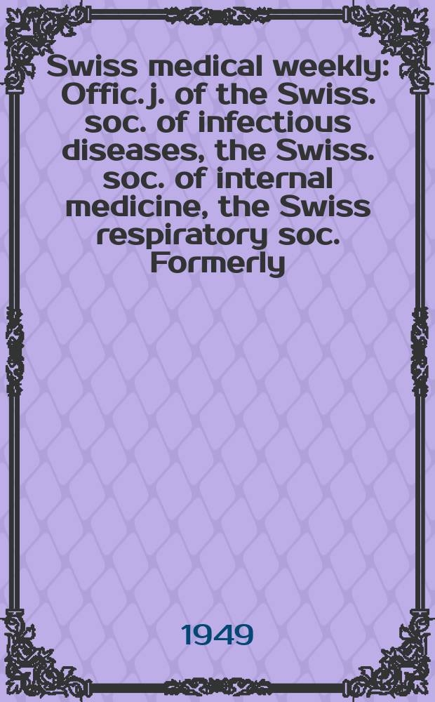 Swiss medical weekly : Offic. j. of the Swiss. soc. of infectious diseases, the Swiss. soc. of internal medicine, the Swiss respiratory soc. Formerly: Schweiz. med. Wochenschr. Jg. 79 1949, № 37