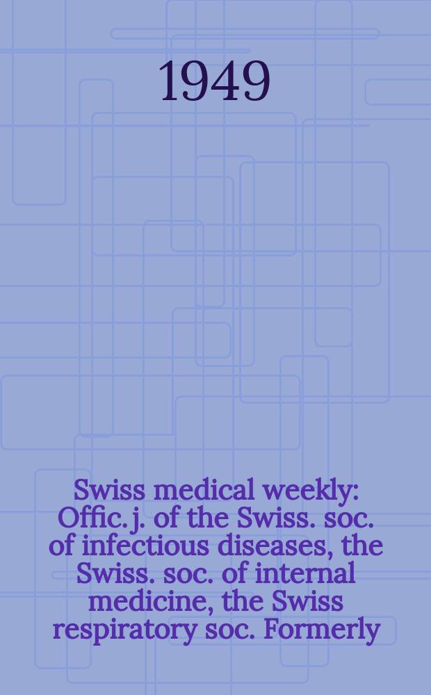 Swiss medical weekly : Offic. j. of the Swiss. soc. of infectious diseases, the Swiss. soc. of internal medicine, the Swiss respiratory soc. Formerly: Schweiz. med. Wochenschr. Jg. 79 1949, № 41