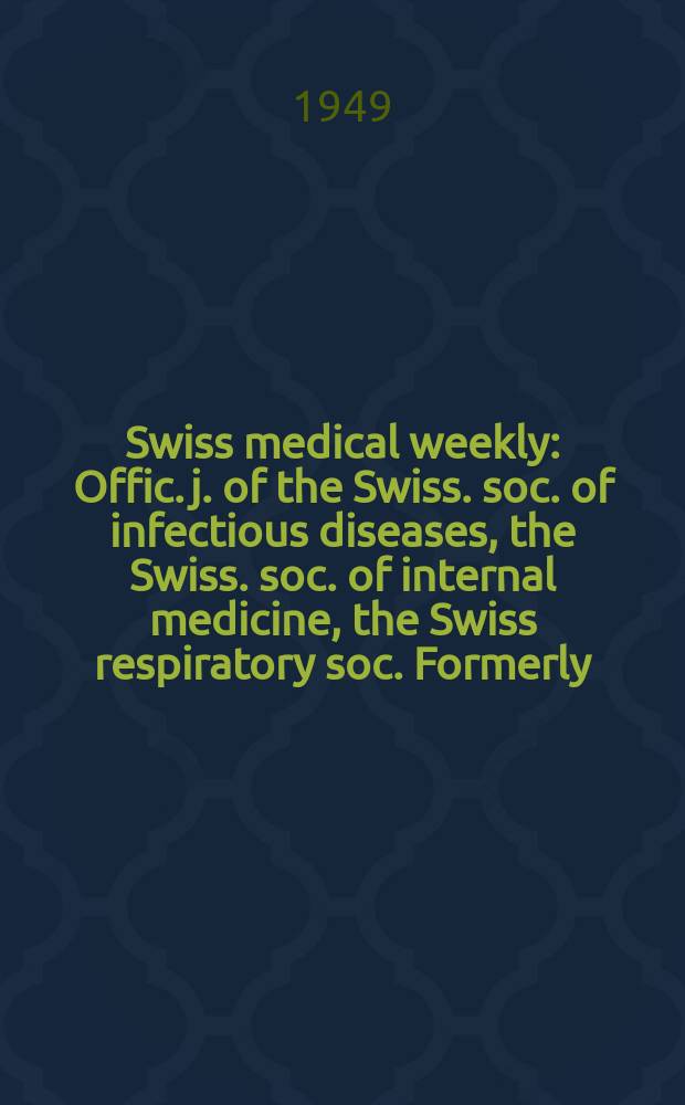 Swiss medical weekly : Offic. j. of the Swiss. soc. of infectious diseases, the Swiss. soc. of internal medicine, the Swiss respiratory soc. Formerly: Schweiz. med. Wochenschr. Jg. 79 1949, № 47