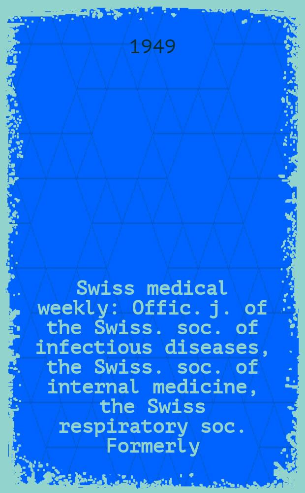 Swiss medical weekly : Offic. j. of the Swiss. soc. of infectious diseases, the Swiss. soc. of internal medicine, the Swiss respiratory soc. Formerly: Schweiz. med. Wochenschr. Jg. 79 1949, № 50