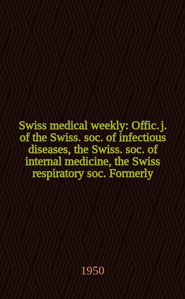 Swiss medical weekly : Offic. j. of the Swiss. soc. of infectious diseases, the Swiss. soc. of internal medicine, the Swiss respiratory soc. Formerly: Schweiz. med. Wochenschr. Jg. 80 1950, № 2