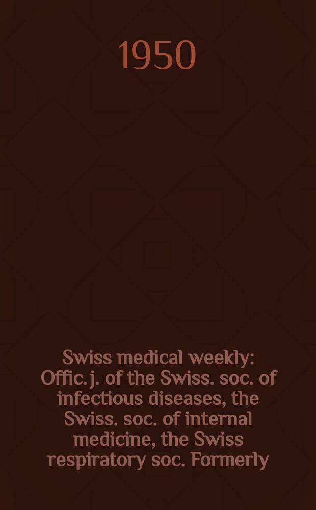 Swiss medical weekly : Offic. j. of the Swiss. soc. of infectious diseases, the Swiss. soc. of internal medicine, the Swiss respiratory soc. Formerly: Schweiz. med. Wochenschr. Jg. 80 1950, № 3