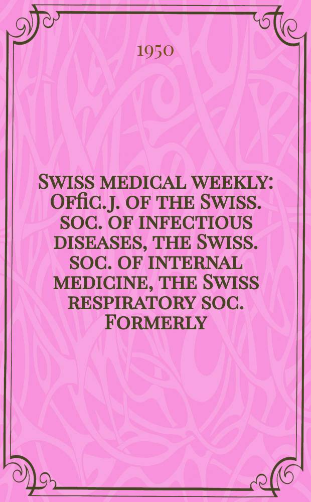 Swiss medical weekly : Offic. j. of the Swiss. soc. of infectious diseases, the Swiss. soc. of internal medicine, the Swiss respiratory soc. Formerly: Schweiz. med. Wochenschr. Jg. 80 1950, № 4
