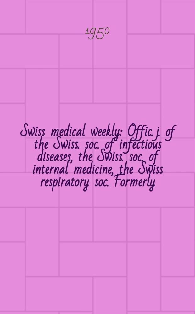 Swiss medical weekly : Offic. j. of the Swiss. soc. of infectious diseases, the Swiss. soc. of internal medicine, the Swiss respiratory soc. Formerly: Schweiz. med. Wochenschr. Jg. 80 1950, № 21