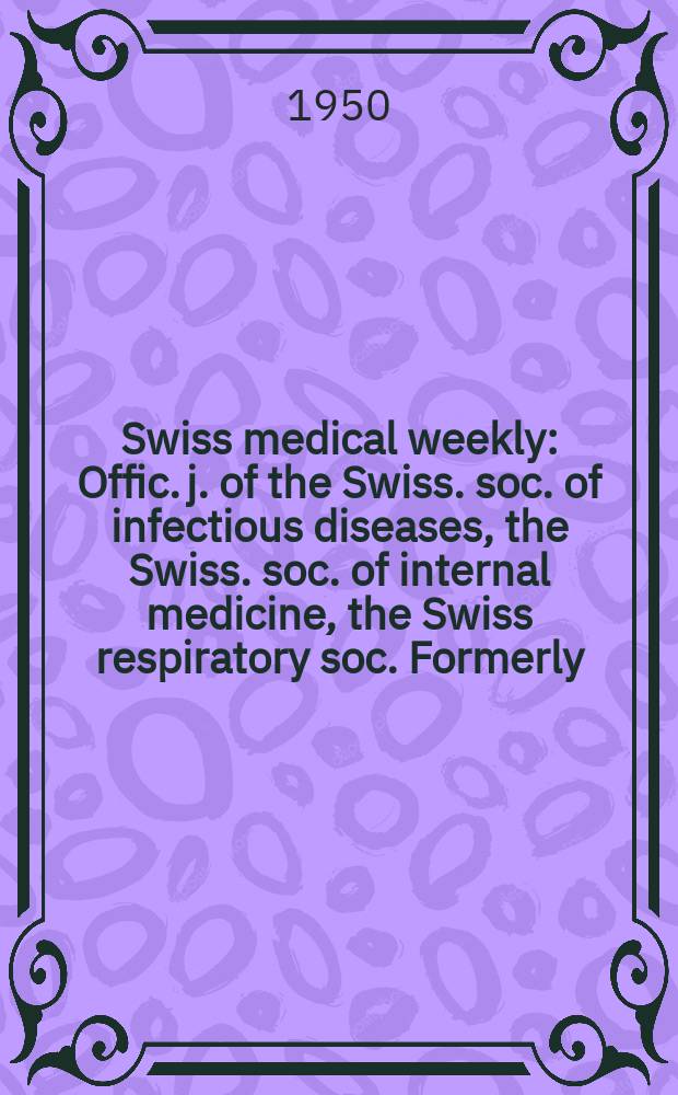 Swiss medical weekly : Offic. j. of the Swiss. soc. of infectious diseases, the Swiss. soc. of internal medicine, the Swiss respiratory soc. Formerly: Schweiz. med. Wochenschr. Jg. 80 1950, № 22