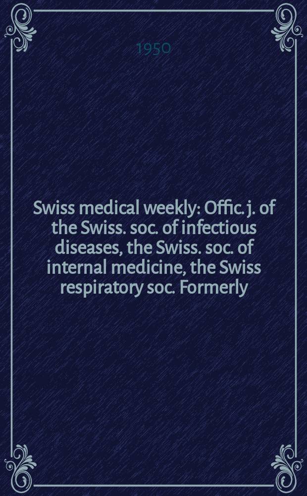 Swiss medical weekly : Offic. j. of the Swiss. soc. of infectious diseases, the Swiss. soc. of internal medicine, the Swiss respiratory soc. Formerly: Schweiz. med. Wochenschr. Jg. 80 1950, № 25