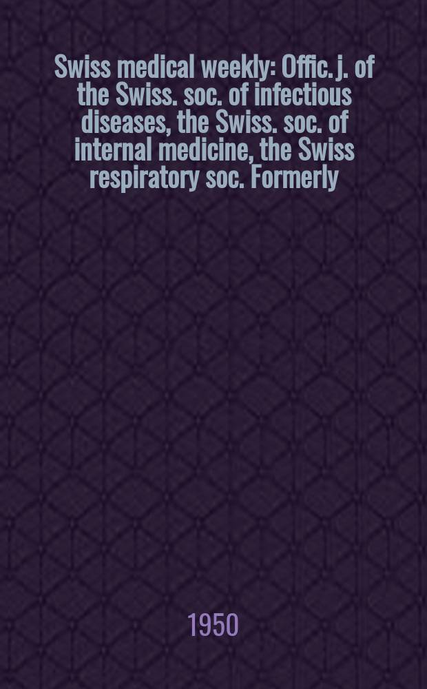 Swiss medical weekly : Offic. j. of the Swiss. soc. of infectious diseases, the Swiss. soc. of internal medicine, the Swiss respiratory soc. Formerly: Schweiz. med. Wochenschr. Jg. 80 1950, № 27