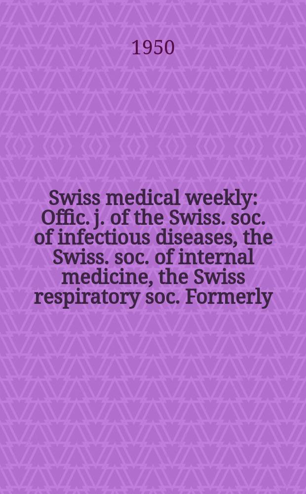 Swiss medical weekly : Offic. j. of the Swiss. soc. of infectious diseases, the Swiss. soc. of internal medicine, the Swiss respiratory soc. Formerly: Schweiz. med. Wochenschr. Jg. 80 1950, № 30