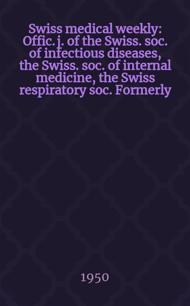 Swiss medical weekly : Offic. j. of the Swiss. soc. of infectious diseases, the Swiss. soc. of internal medicine, the Swiss respiratory soc. Formerly: Schweiz. med. Wochenschr. Jg. 80 1950, № 43