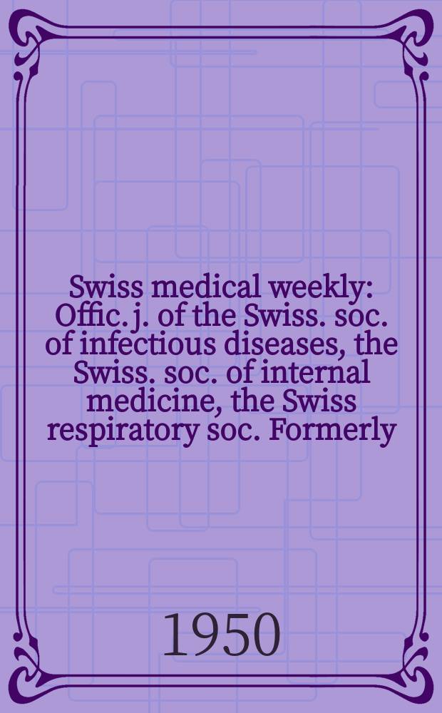 Swiss medical weekly : Offic. j. of the Swiss. soc. of infectious diseases, the Swiss. soc. of internal medicine, the Swiss respiratory soc. Formerly: Schweiz. med. Wochenschr. Jg. 80 1950, № 46