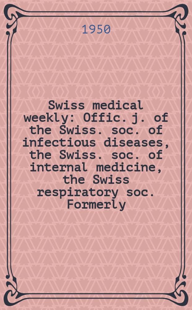 Swiss medical weekly : Offic. j. of the Swiss. soc. of infectious diseases, the Swiss. soc. of internal medicine, the Swiss respiratory soc. Formerly: Schweiz. med. Wochenschr. Jg. 80 1950, № 50