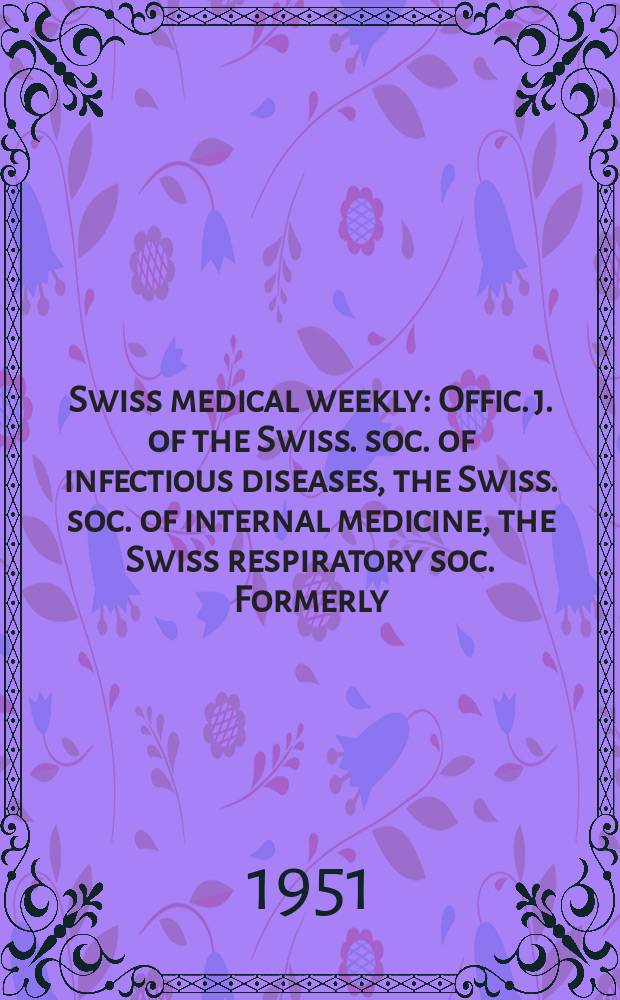 Swiss medical weekly : Offic. j. of the Swiss. soc. of infectious diseases, the Swiss. soc. of internal medicine, the Swiss respiratory soc. Formerly: Schweiz. med. Wochenschr. Jg. 81 1951, № 3